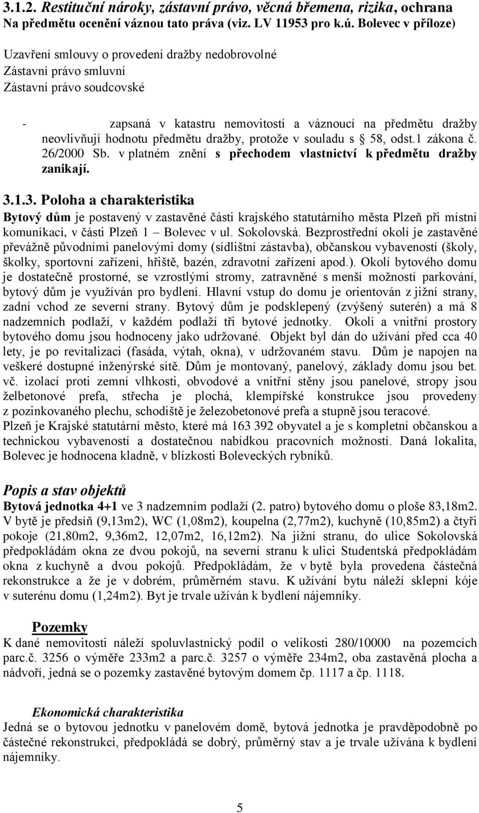 předmětu dražby, protože v souladu s 58, odst.1 zákona č. 26/2000 Sb. v platném znění s přechodem vlastnictví k předmětu dražby zanikají. 3.