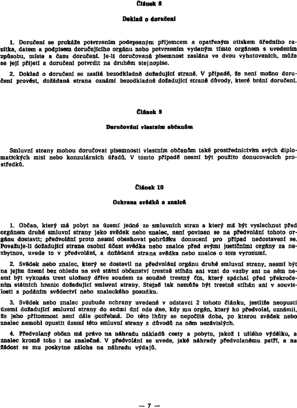 doručení. Je-li doručovaná písemnost zaslána ve dvou vyhotoveních, může se její přijetí a doručení potvrdit na druhém stejnopise. 2. Doklad o doručení se zasílá bezodkladně dožadující straně.