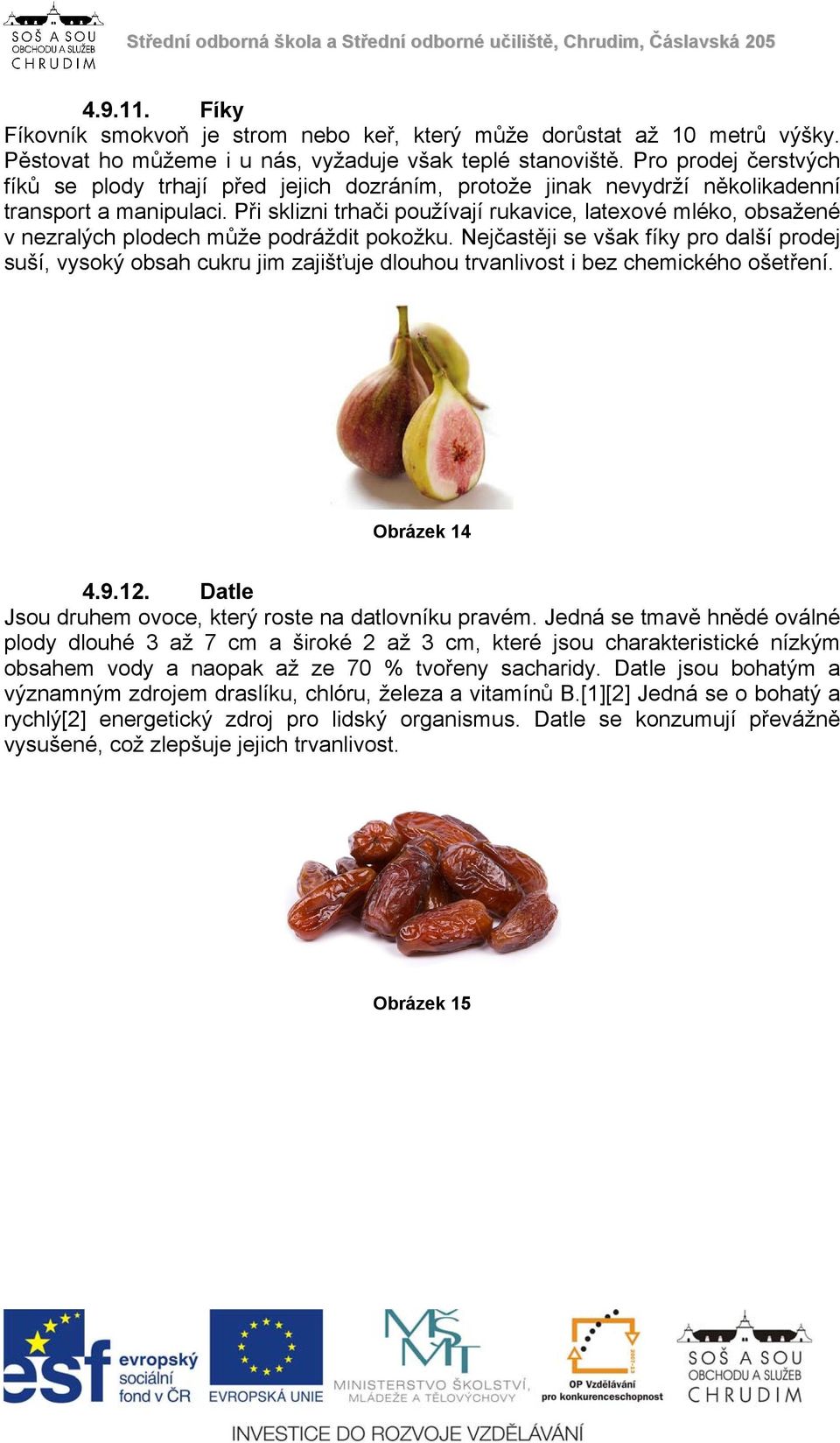Při sklizni trhači používají rukavice, latexové mléko, obsažené v nezralých plodech může podráždit pokožku.