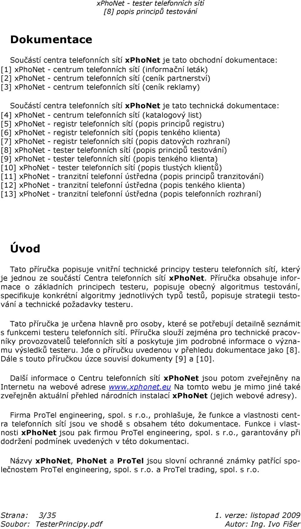 registr telefonních sítí (popis princip registru) [6] xphonet - registr telefonních sítí (popis tenkého klienta) [7] xphonet - registr telefonních sítí (popis datových rozhraní) [8] xphonet - tester