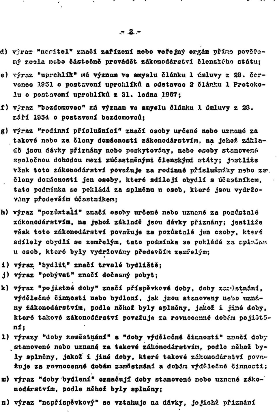 září 1954 o postavení bezdomovců; g) výraz "rodinní příslušnici" značí osoby určené nebo uznané za takové nebo za clony domácnosti zákonodárstvím, na jehož záklatí5 jsou dávky přiznány nebo