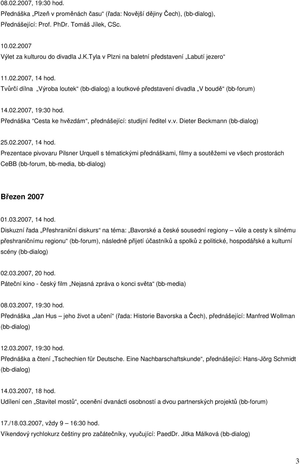 Přednáška Cesta ke hvězdám, přednášející: studijní ředitel v.v. Dieter Beckmann (bb-dialog) 25.02.2007, 14 hod.