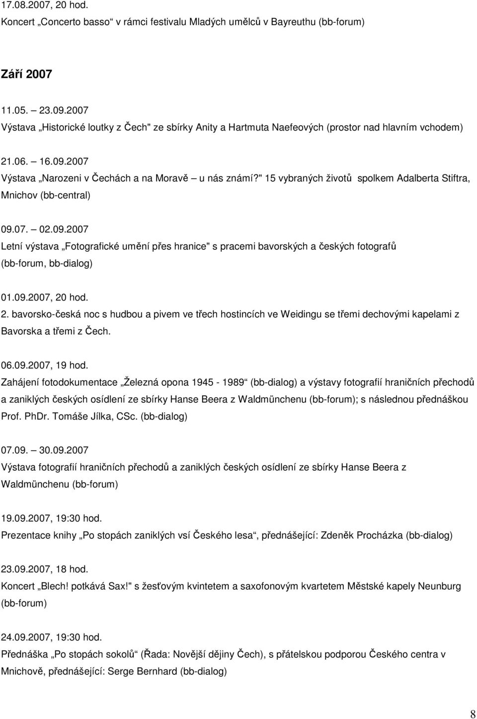 " 15 vybraných životů spolkem Adalberta Stiftra, Mnichov (bb-central) 09.07. 02.09.2007 Letní výstava Fotografické umění přes hranice" s pracemi bavorských a českých fotografů (bb-forum, bb-dialog) 01.
