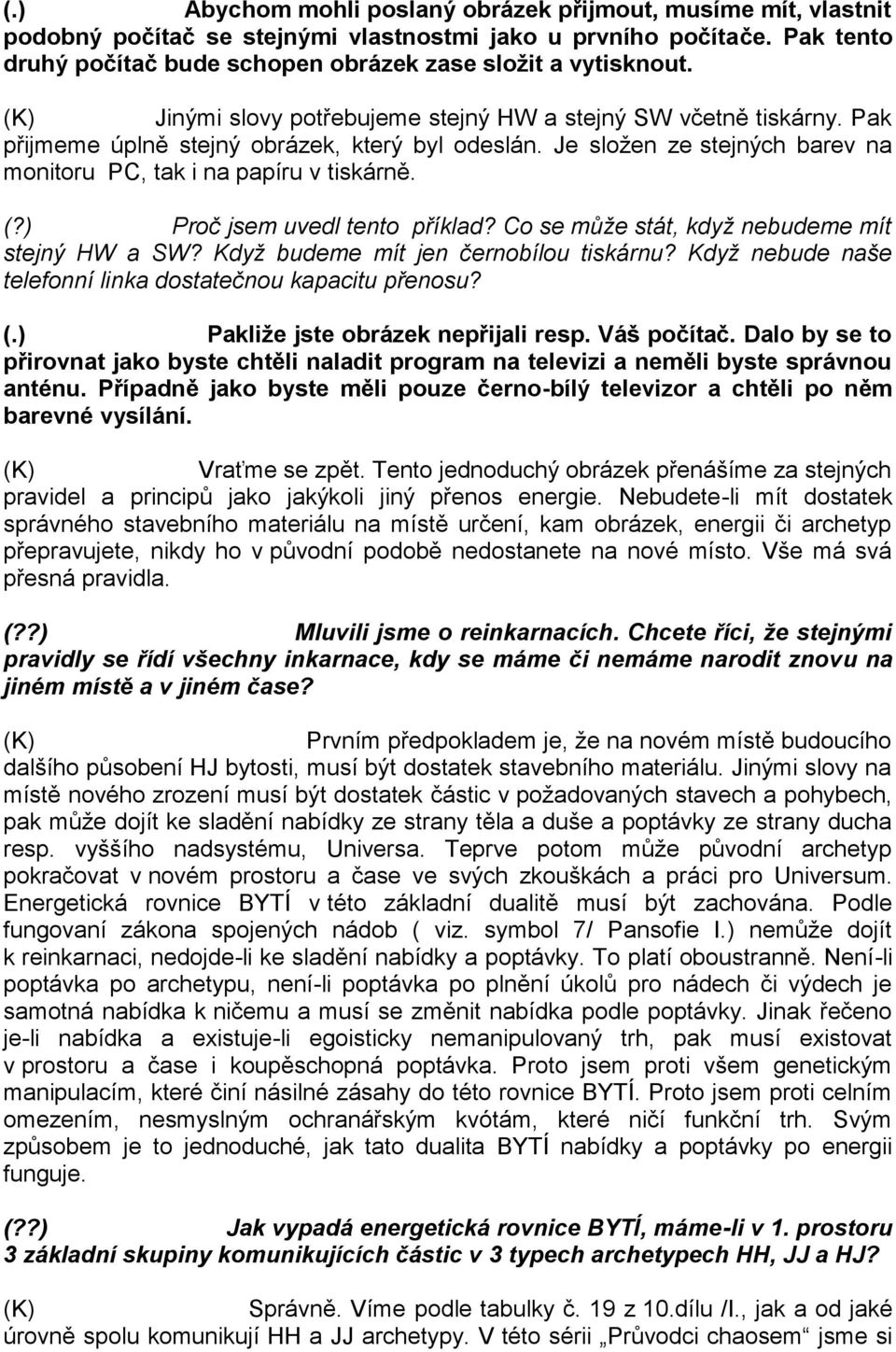 ) Proč jsem uvedl tento příklad? Co se může stát, když nebudeme mít stejný HW a SW? Když budeme mít jen černobílou tiskárnu? Když nebude naše telefonní linka dostatečnou kapacitu přenosu? (.