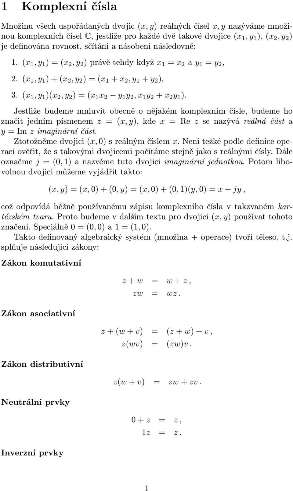 Jestliže budeme mnluvit obecně o nějakém komplexním čísle, budeme ho značit jedním písmenem z = (x, y), kde x = Re z se nazývá reálná část a y = Im z imaginární část.