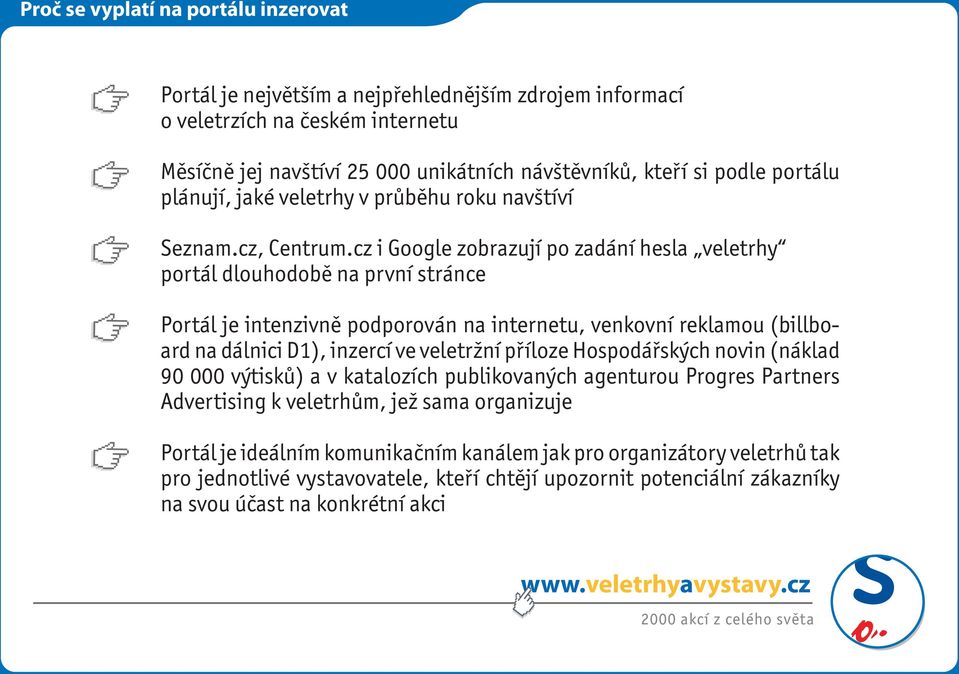 cz i Google zobrazují po zadání hesla veletrhy portál dlouhodobě na první stránce Portál je intenzivně podporován na internetu, venkovní reklamou (billboard na dálnici D1), inzercí ve veletržní