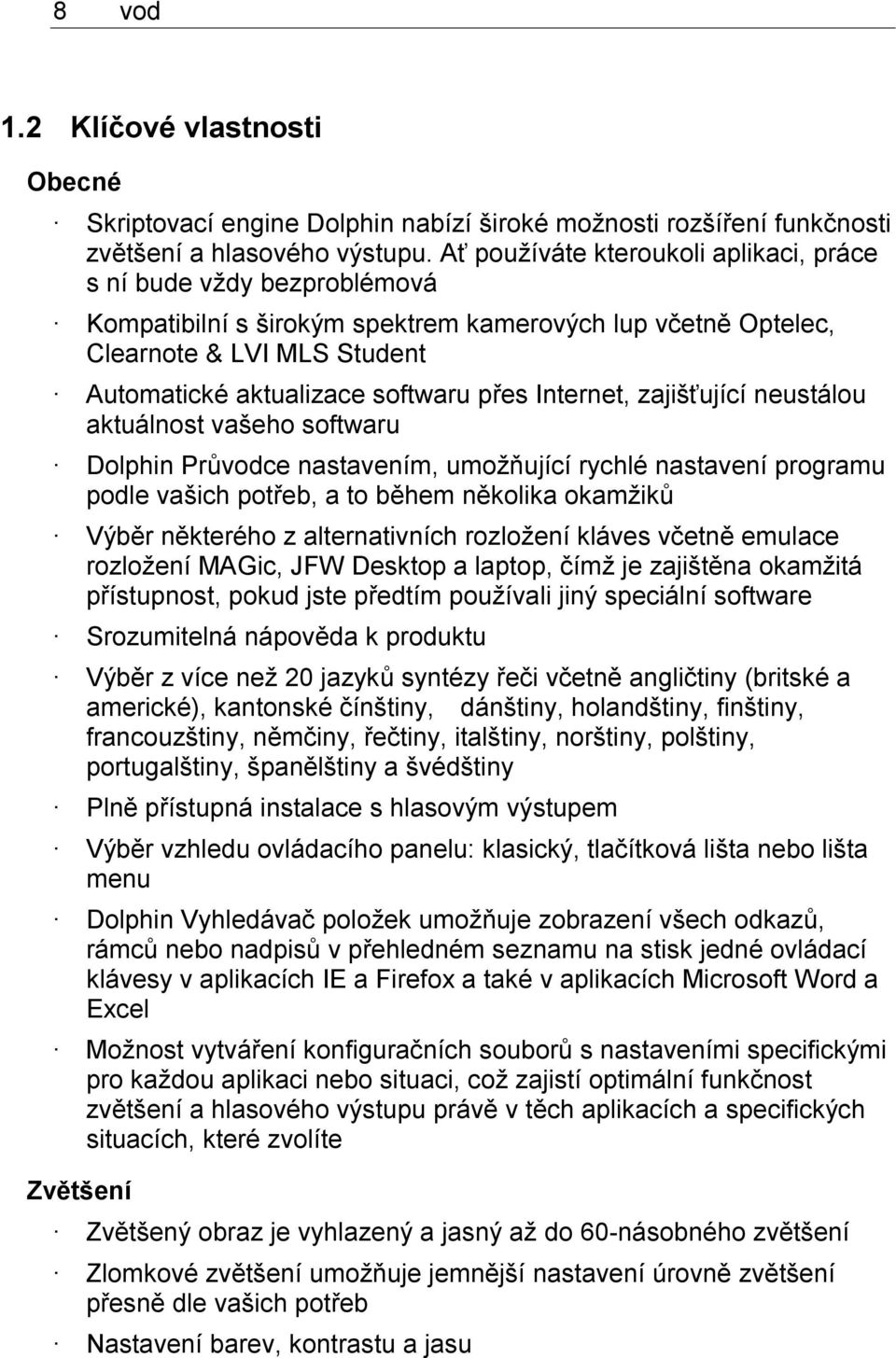 Internet, zajišťující neustálou aktuálnost vašeho softwaru Dolphin Průvodce nastavením, umožňující rychlé nastavení programu podle vašich potřeb, a to během několika okamžiků Výběr některého z