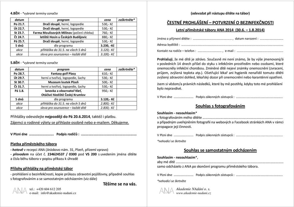 120,- Kč akce sleva pro sourozence každé dítě 3.100,- Kč 5.BĚH - *vybrané termíny označte zaškrtněte* Po 28.7. Fantasy golf Plasy 610,- Kč Út 29.7. herní a tvořivý, logopedie, šachy 530,- Kč St 30.7. Muzeum loutek Plzeň 500,- Kč Čt 31.