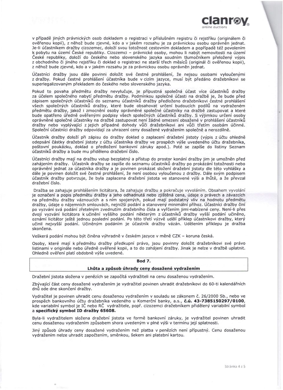 Cizozemci - právnické osoby, mohou li nabýt nemovitosti na území České republiky, doloží do českého nebo slovenského jazyka soudním tlumočníkem přeložený výpis z obchodního či jiného rejstříku či