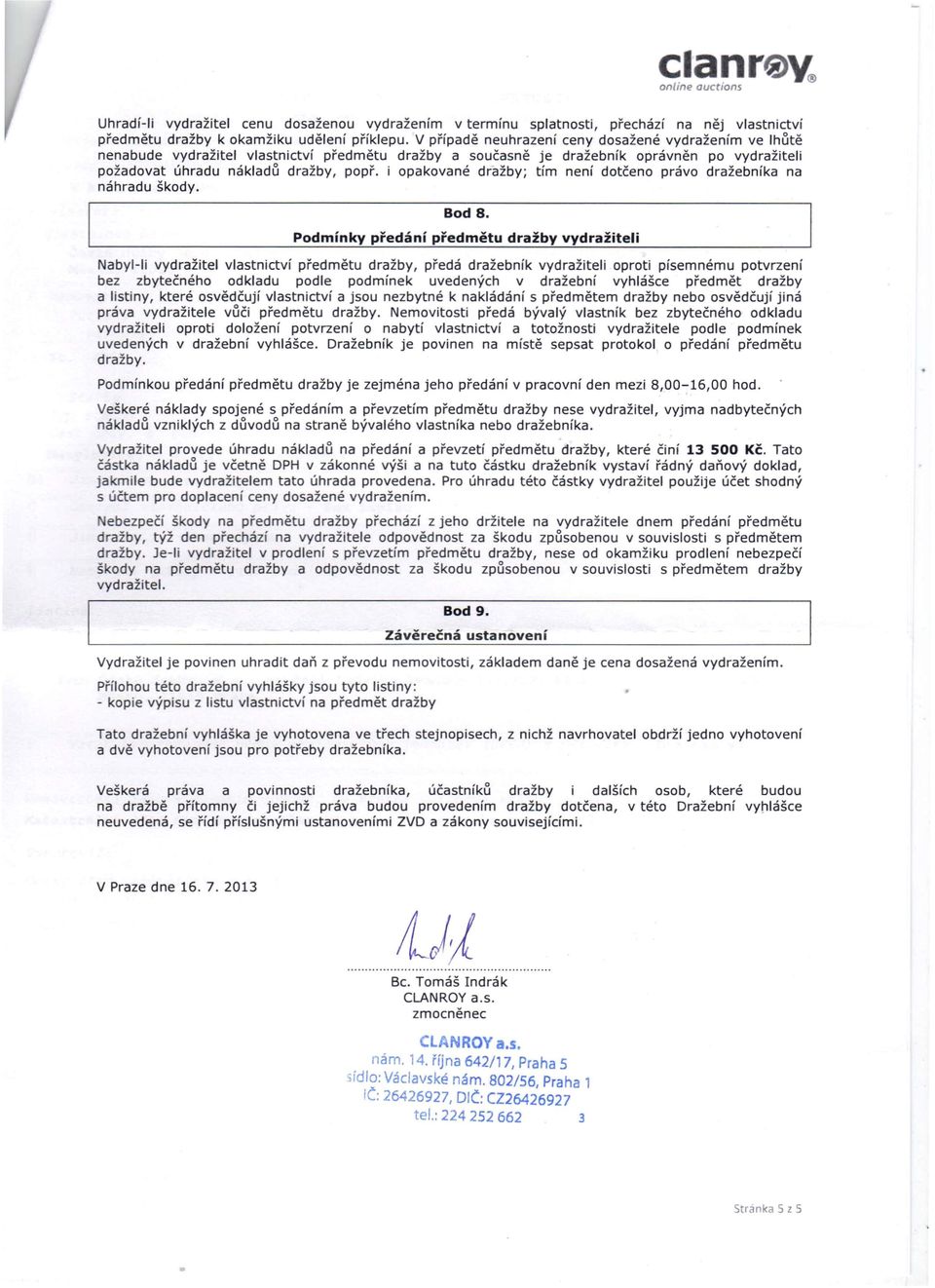i opakované dražby; tím není dotčeno právo dražebníka na náhradu škody. Bod B.