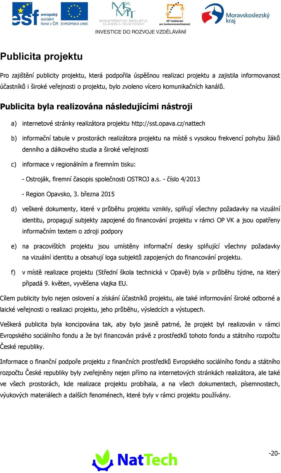 cz/nattech b) informační tabule v prostorách realizátora projektu na místě s vysokou frekvencí pohybu ţáků denního a dálkového studia a široké veřejnosti c) informace v regionálním a firemním tisku: