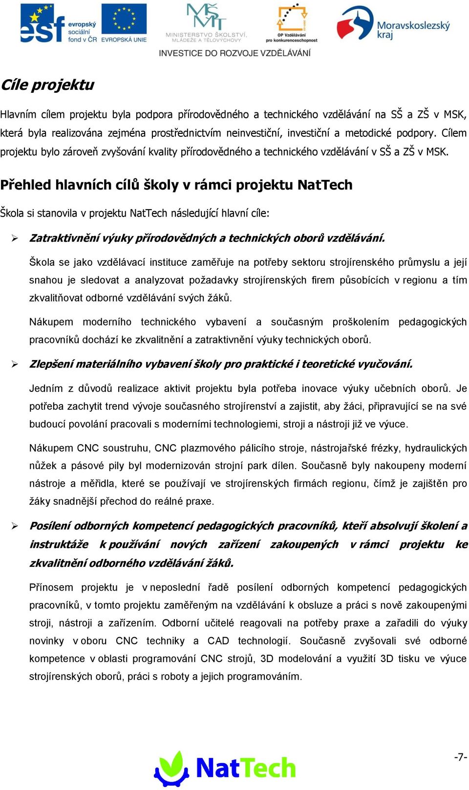 Přehled hlavních cílů školy v rámci projektu NatTech Škola si stanovila v projektu NatTech následující hlavní cíle: Zatraktivnění výuky přírodovědných a technických oborů vzdělávání.