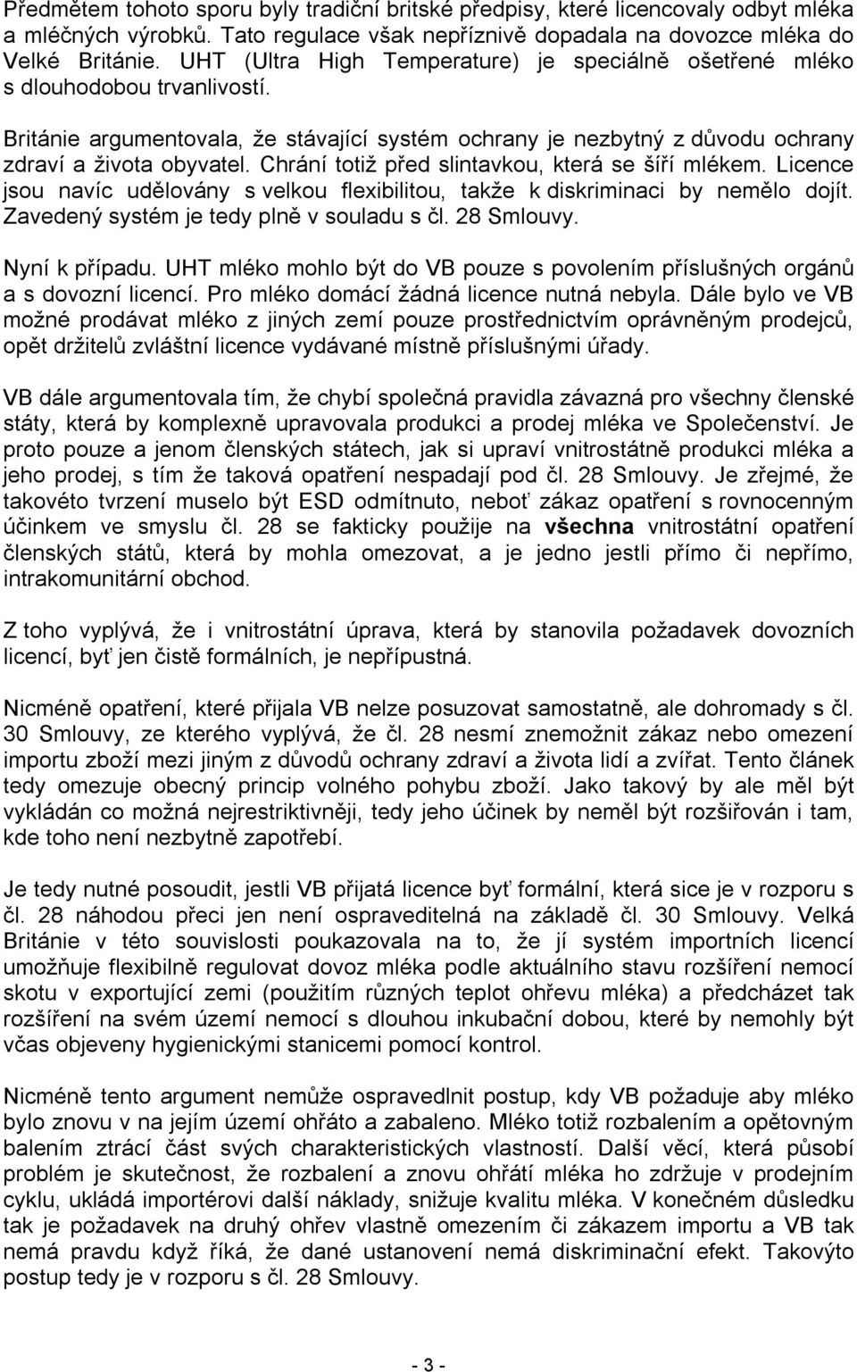 Chrání totiž před slintavkou, která se šíří mlékem. Licence jsou navíc udělovány s velkou flexibilitou, takže k diskriminaci by nemělo dojít. Zavedený systém je tedy plně v souladu s čl. 28 Smlouvy.