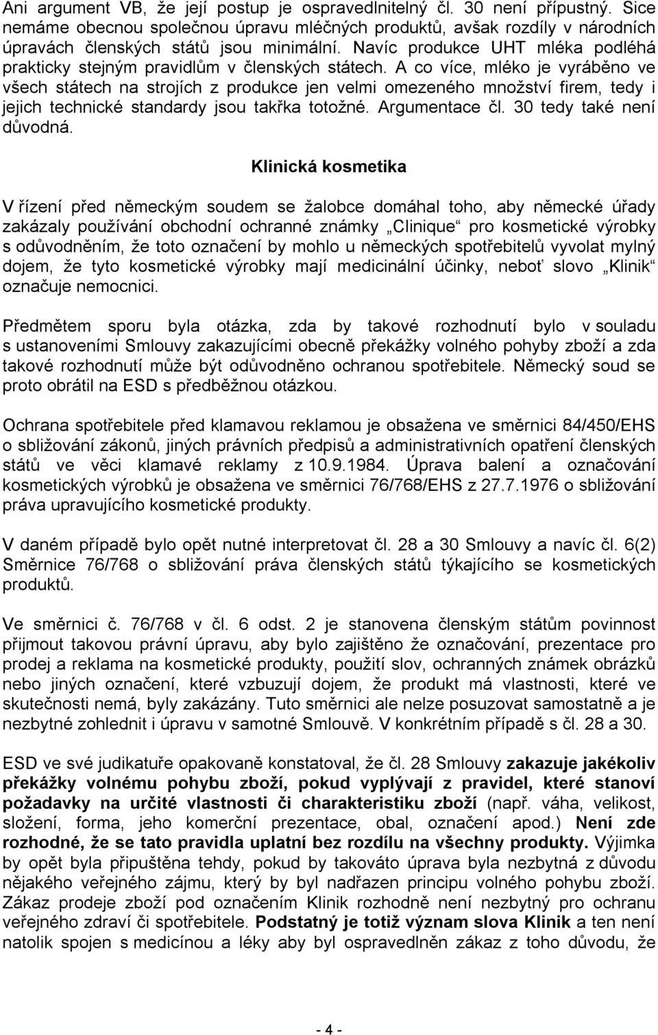 A co více, mléko je vyráběno ve všech státech na strojích z produkce jen velmi omezeného množství firem, tedy i jejich technické standardy jsou takřka totožné. Argumentace čl.