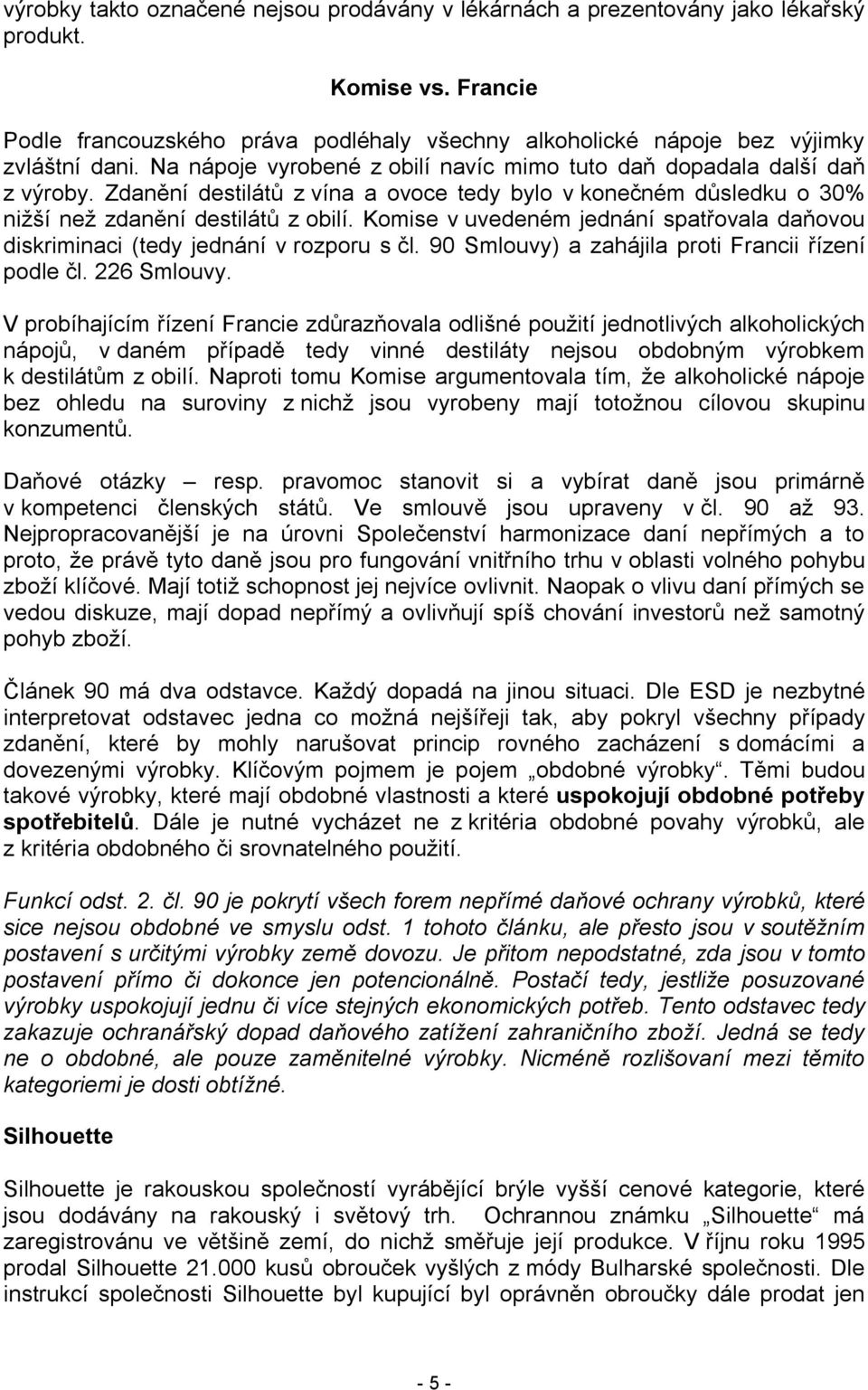 Komise v uvedeném jednání spatřovala daňovou diskriminaci (tedy jednání v rozporu s čl. 90 Smlouvy) a zahájila proti Francii řízení podle čl. 226 Smlouvy.