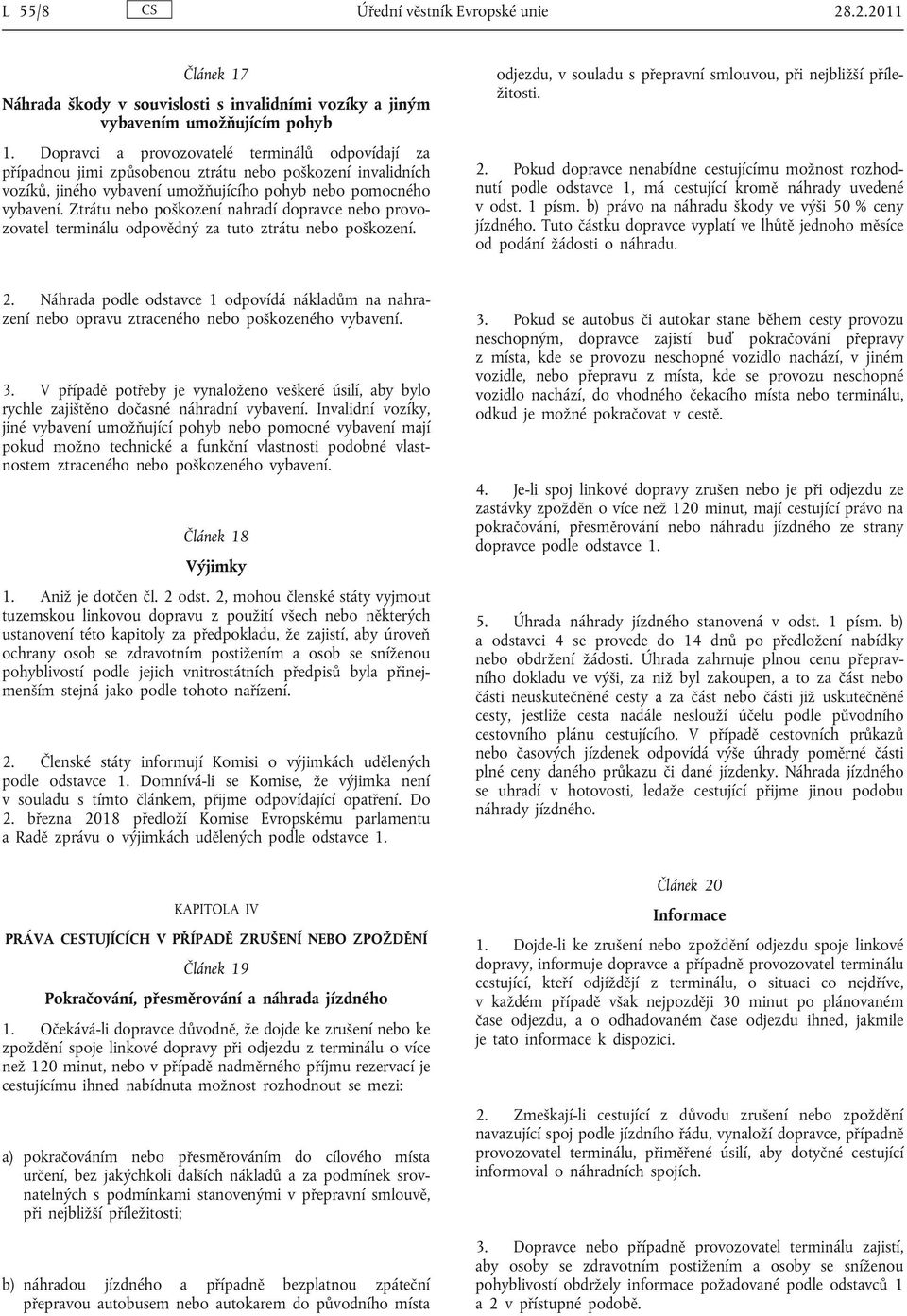 Ztrátu nebo poškození nahradí dopravce nebo provo zovatel terminálu odpovědný za tuto ztrátu nebo poškození. odjezdu, v souladu s přepravní smlouvou, při nejbližší příle žitosti. 2.