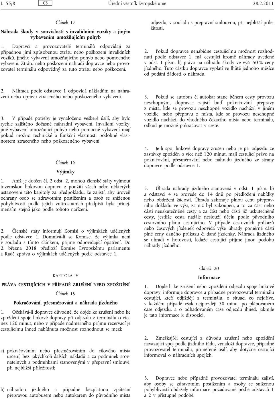 Ztrátu nebo poškození nahradí dopravce nebo provo zovatel terminálu odpovědný za tuto ztrátu nebo poškození. odjezdu, v souladu s přepravní smlouvou, při nejbližší příle žitosti. 2.