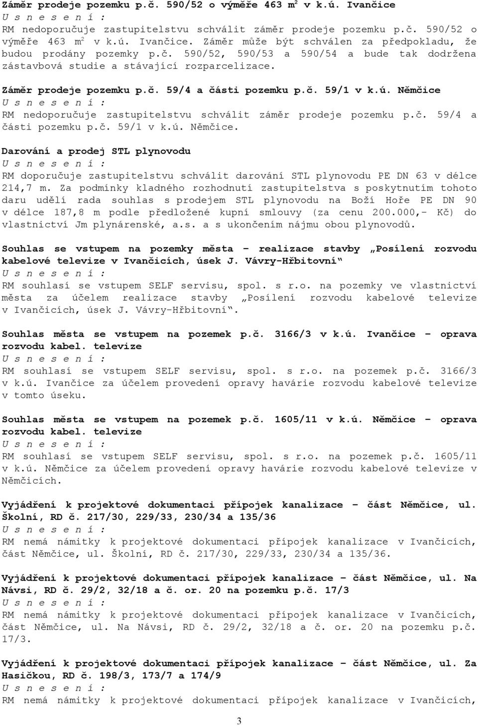 Němčice RM nedoporučuje zastupitelstvu schválit záměr prodeje pozemku p.č. 59/4 a části pozemku p.č. 59/1 v k.ú. Němčice.