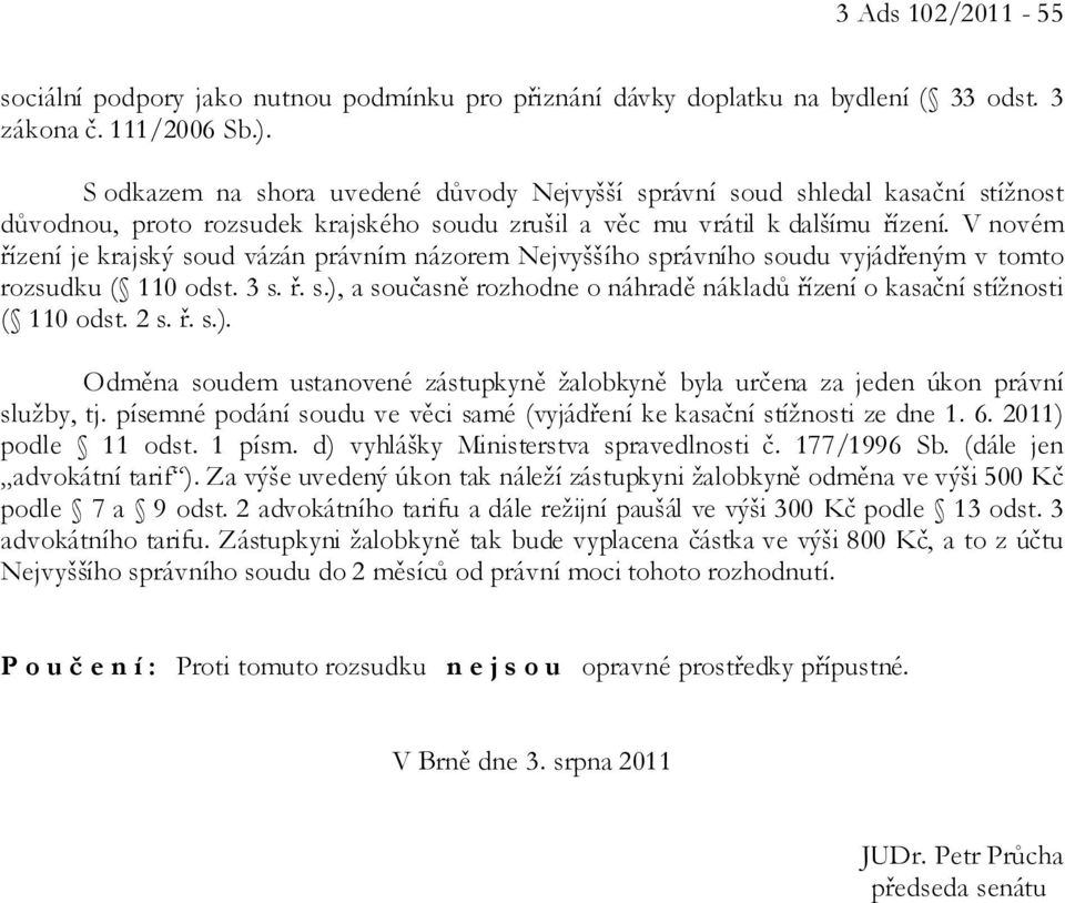 V novém řízení je krajský soud vázán právním názorem Nejvyššího správního soudu vyjádřeným v tomto rozsudku ( 110 odst. 3 s. ř. s.), a současně rozhodne o náhradě nákladů řízení o kasační stížnosti ( 110 odst.