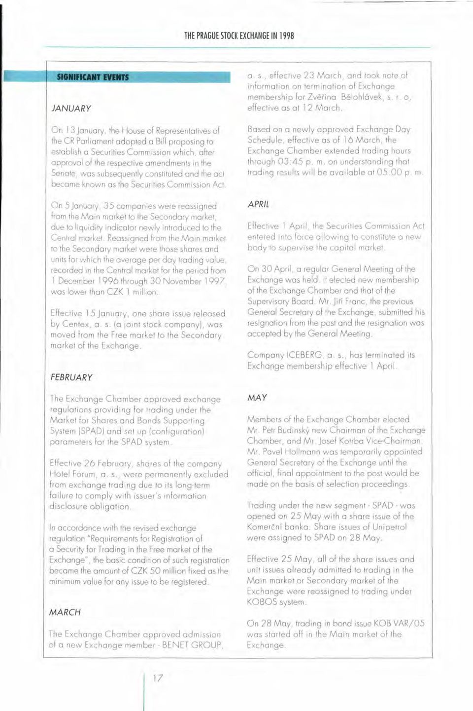 On 13 January, the House of Representatives of the CR Parliament adopted a Bill proposing to establish a Securities Commission which, after approval of the respective amendments in the Senate, was