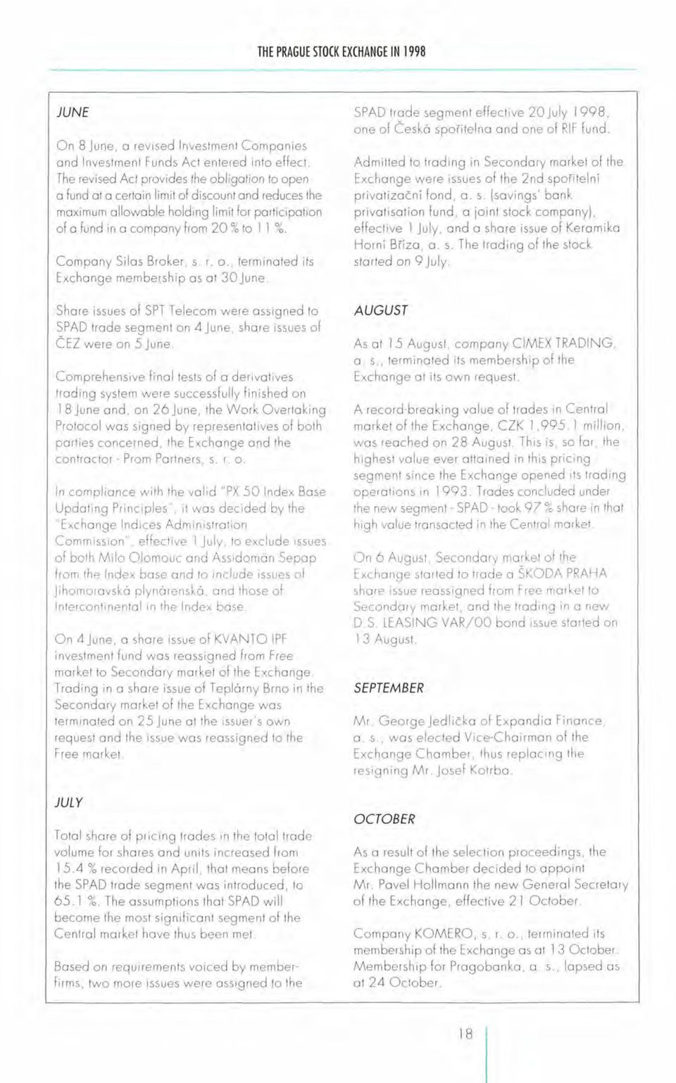 Company Silas Broker, s. r. o., terminated its Exchange membership as at 30June. Share issues of SPT Telecom were assigned to SPAD trade segment on 4June, share issues of CEZ were on 5 June.