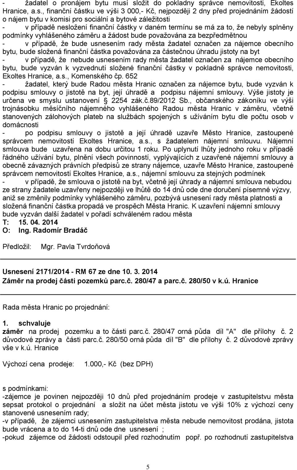 v případě nesloţení finanční částky v daném termínu se má za to, ţe nebyly splněny podmínky vyhlášeného záměru a ţádost bude povaţována za bezpředmětnou - v případě, ţe bude usnesením rady města