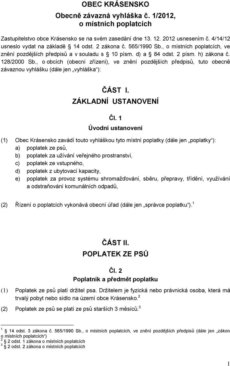 , o obcích (obecní zřízení), ve znění pozdějších předpisů, tuto obecně závaznou vyhlášku (dále jen vyhláška ): ČÁST I. ZÁKLADNÍ USTANOVENÍ Čl.