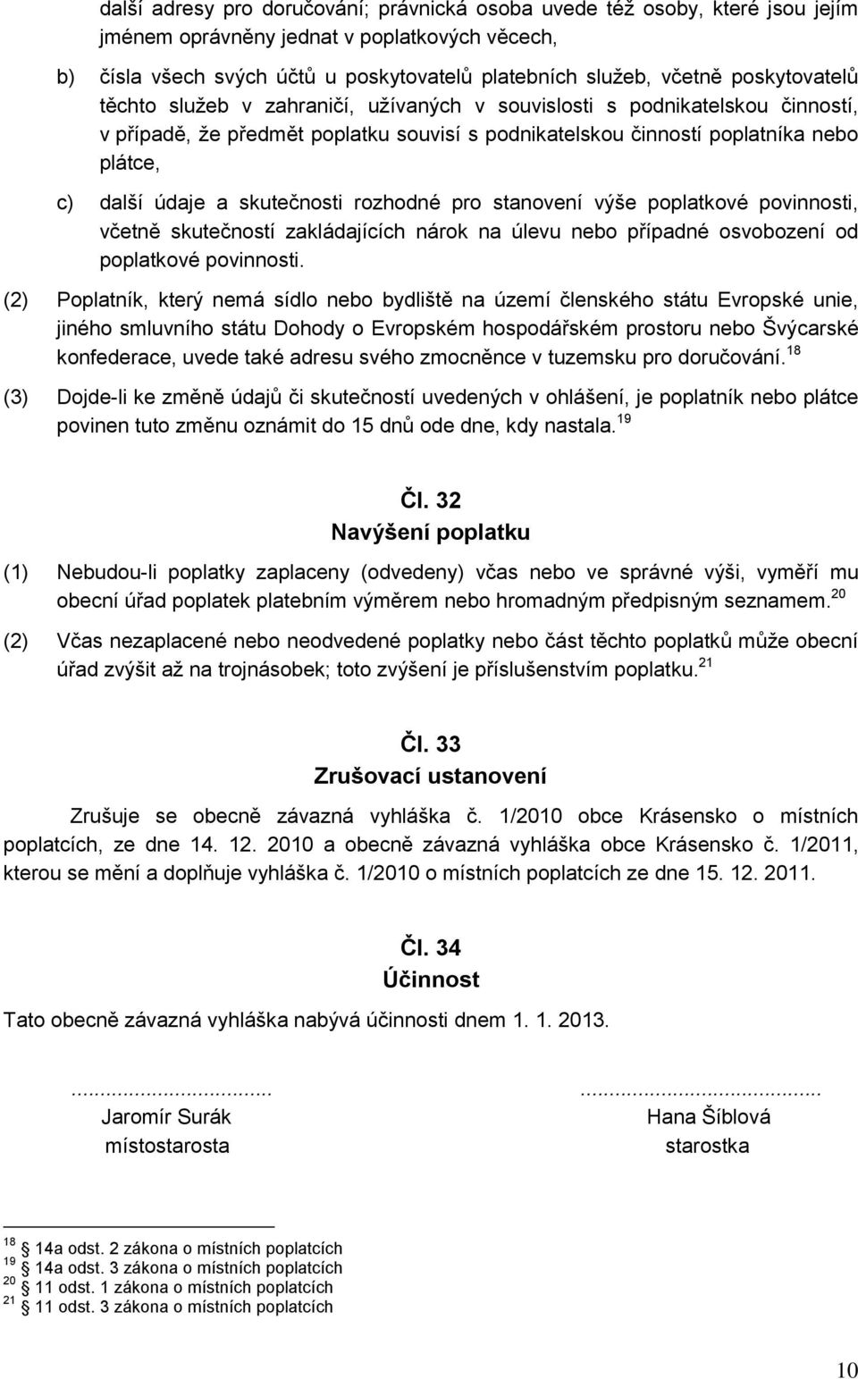 skutečnosti rozhodné pro stanovení výše poplatkové povinnosti, včetně skutečností zakládajících nárok na úlevu nebo případné osvobození od poplatkové povinnosti.