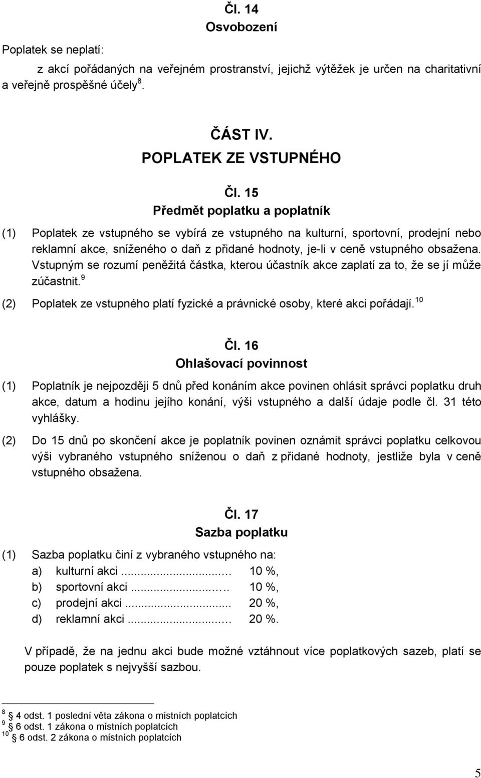 obsažena. Vstupným se rozumí peněžitá částka, kterou účastník akce zaplatí za to, že se jí může zúčastnit. 9 (2) Poplatek ze vstupného platí fyzické a právnické osoby, které akci pořádají. 10 Čl.