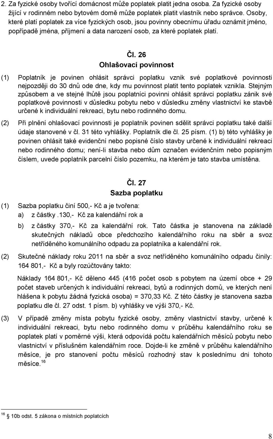 26 Ohlašovací povinnost (1) Poplatník je povinen ohlásit správci poplatku vznik své poplatkové povinnosti nejpozději do 30 dnů ode dne, kdy mu povinnost platit tento poplatek vznikla.