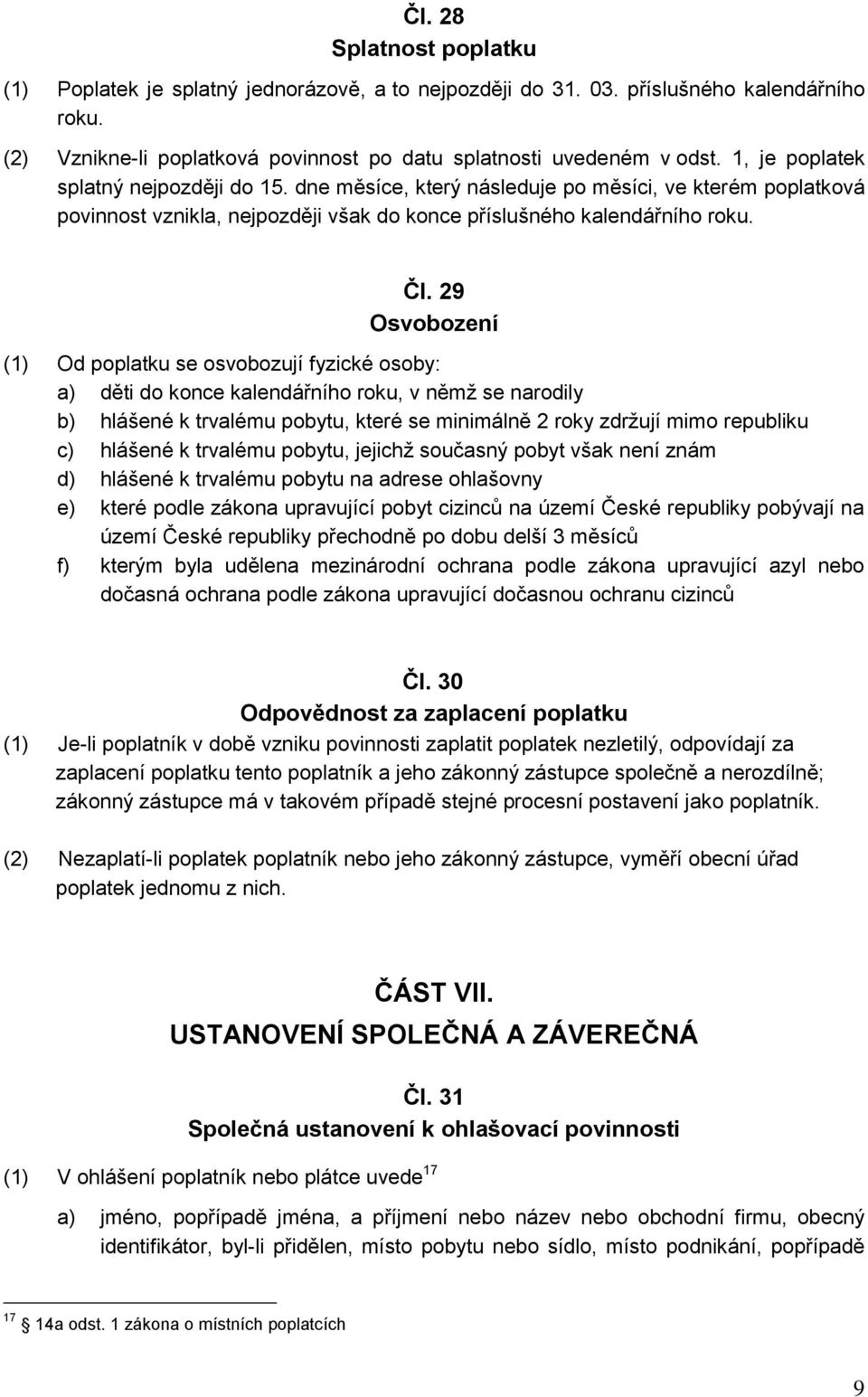 29 Osvobození (1) Od poplatku se osvobozují fyzické osoby: a) děti do konce kalendářního roku, v němž se narodily b) hlášené k trvalému pobytu, které se minimálně 2 roky zdržují mimo republiku c)