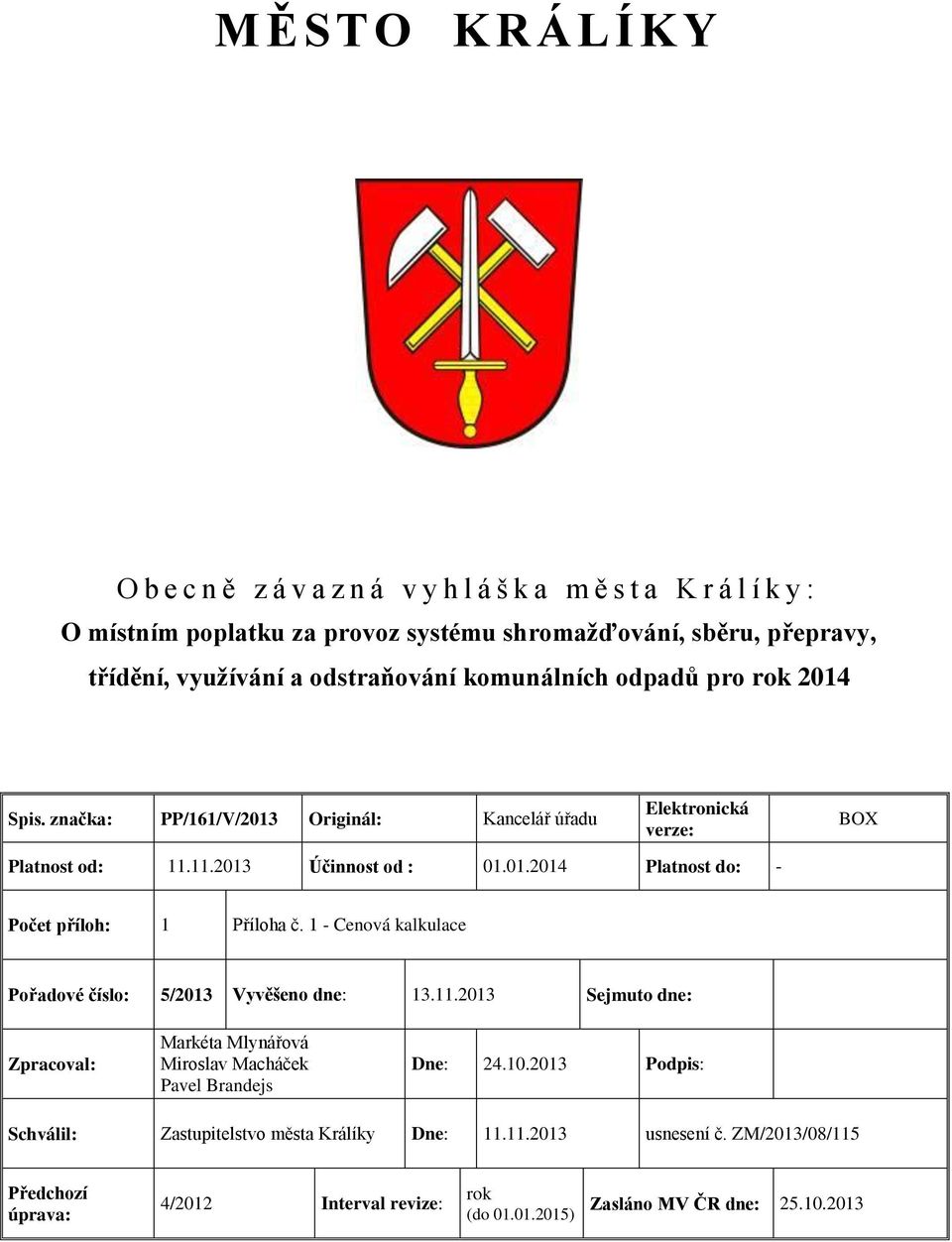 1 - Cenová kalkulace Pořadové číslo: 5/2013 Vyvěšeno dne: 13.11.2013 Sejmuto dne: Zpracoval: Markéta Mlynářová Miroslav Macháček Pavel Brandejs Dne: 24.10.