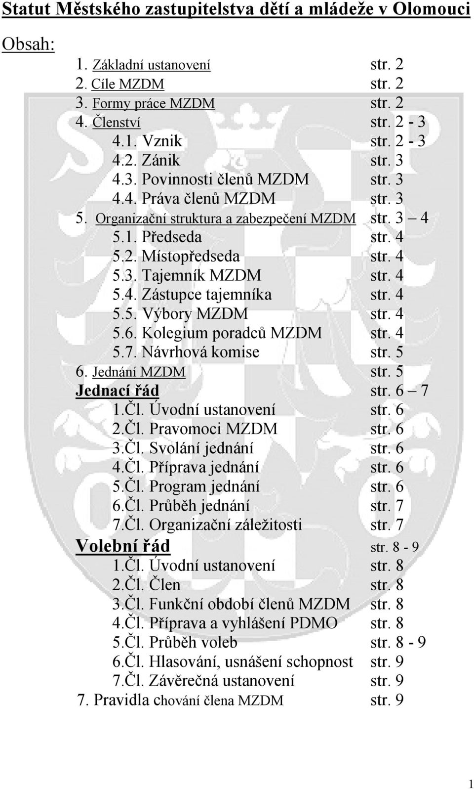 4 5.5. Výbory MZDM str. 4 5.6. Kolegium poradců MZDM str. 4 5.7. Návrhová komise str. 5 6. Jednání MZDM str. 5 Jednací řád str. 6 7 1.Čl. Úvodní ustanovení str. 6 2.Čl. Pravomoci MZDM str. 6 3.Čl. Svolání jednání str.