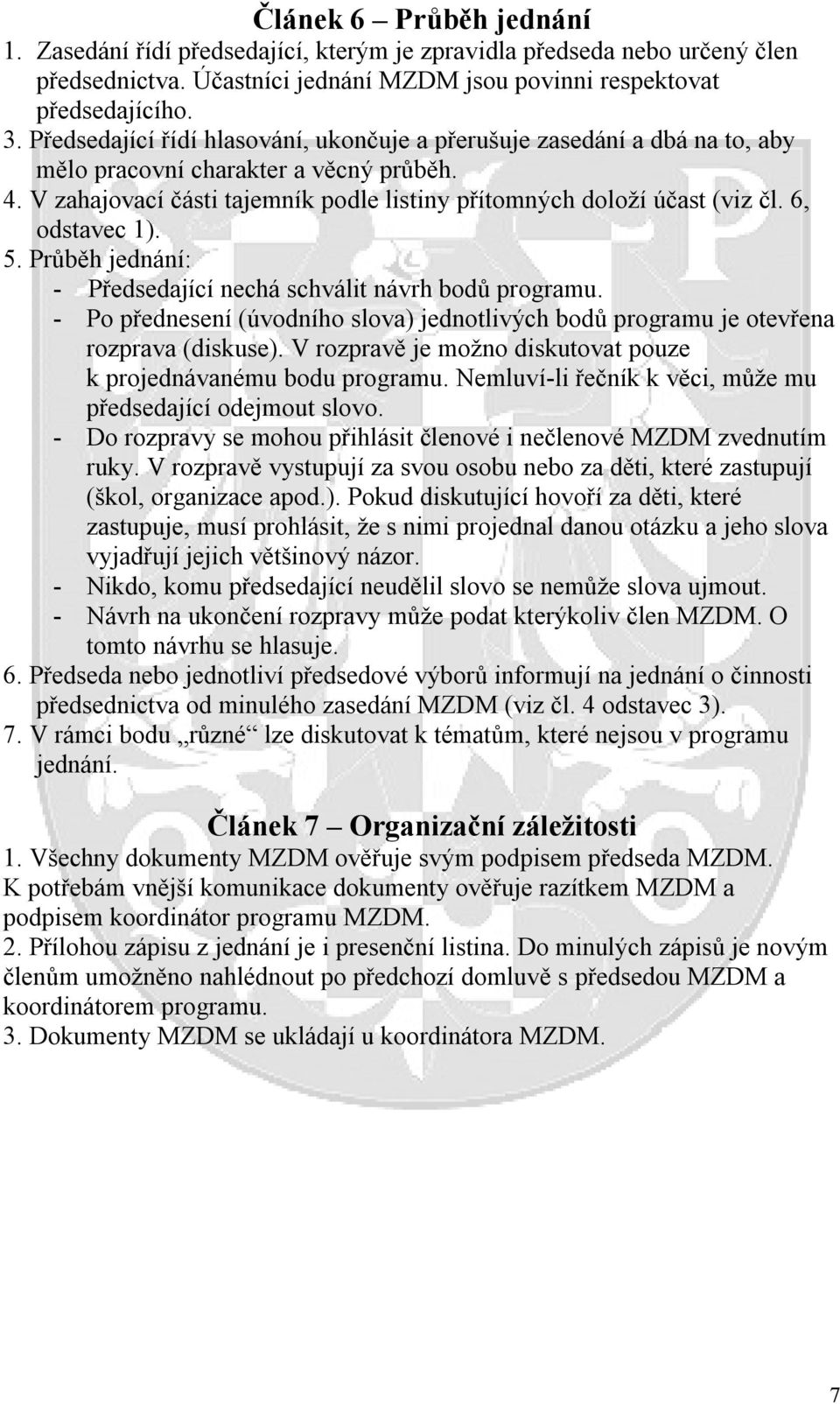 6, odstavec 1). 5. Průběh jednání: - Předsedající nechá schválit návrh bodů programu. - Po přednesení (úvodního slova) jednotlivých bodů programu je otevřena rozprava (diskuse).