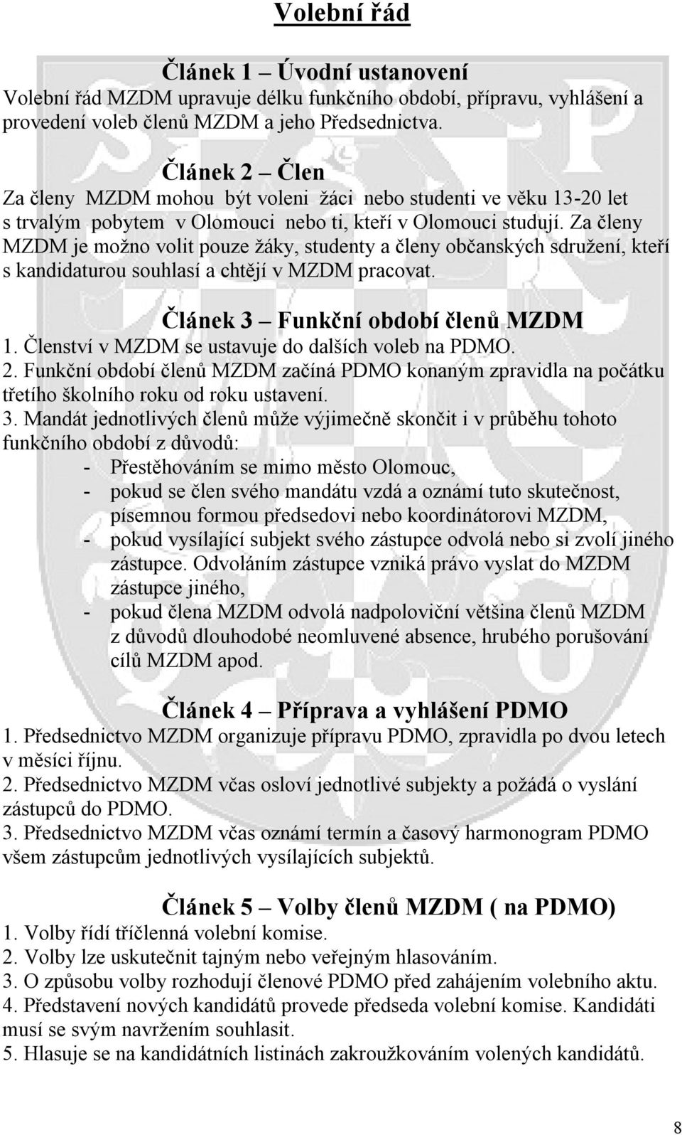 Za členy MZDM je možno volit pouze žáky, studenty a členy občanských sdružení, kteří s kandidaturou souhlasí a chtějí v MZDM pracovat. Článek 3 Funkční období členů MZDM 1.