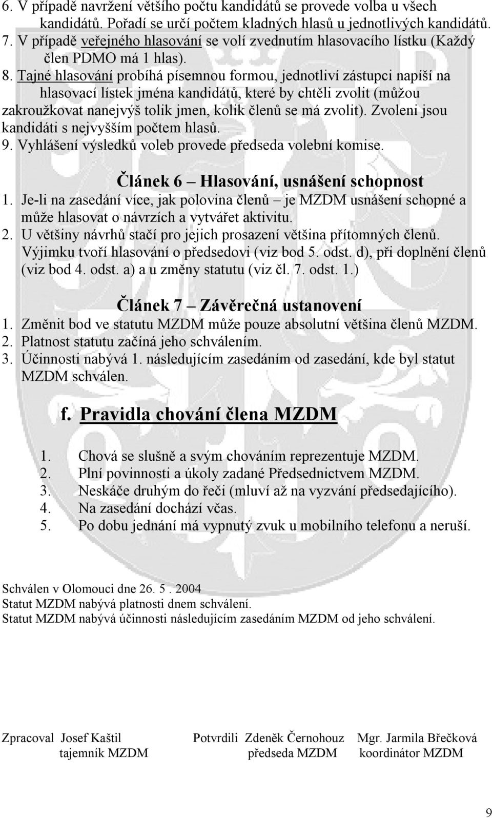 Tajné hlasování probíhá písemnou formou, jednotliví zástupci napíší na hlasovací lístek jména kandidátů, které by chtěli zvolit (můžou zakroužkovat nanejvýš tolik jmen, kolik členů se má zvolit).