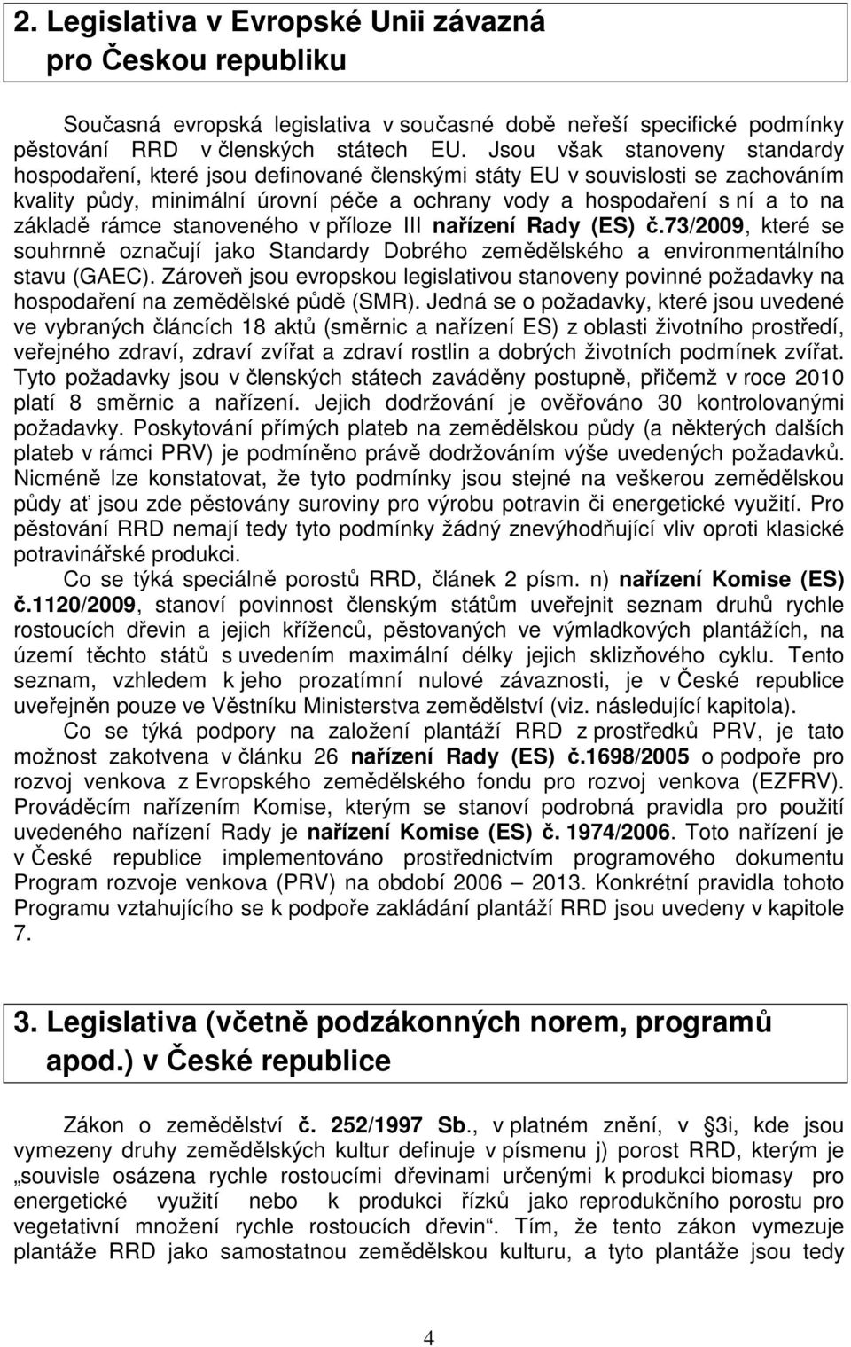 rámce stanoveného v příloze III nařízení Rady (ES) č.73/2009, které se souhrnně označují jako Standardy Dobrého zemědělského a environmentálního stavu (GAEC).