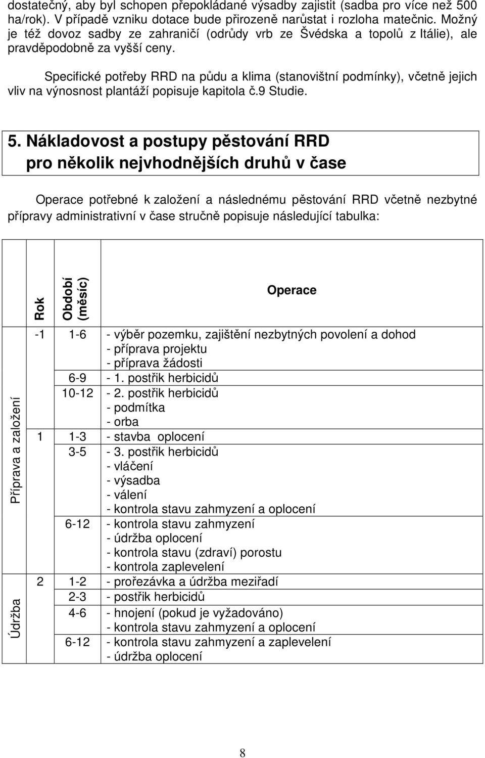 Specifické potřeby RRD na půdu a klima (stanovištní podmínky), včetně jejich vliv na výnosnost plantáží popisuje kapitola č.9 Studie. 5.