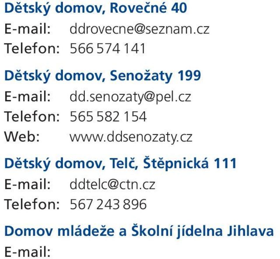 cz Dům dětí a mládeže Jihlava E-mail: ddmjihlava@ji.cz Telefon: 567 30 3 5 2 1 Web: www. d d m. j i.cz Dům dětí a mládeže Hrádek Třebíč E-mail: ddmhradek@ddmhradek.cz Telefon: 568 821 366 Web: www.