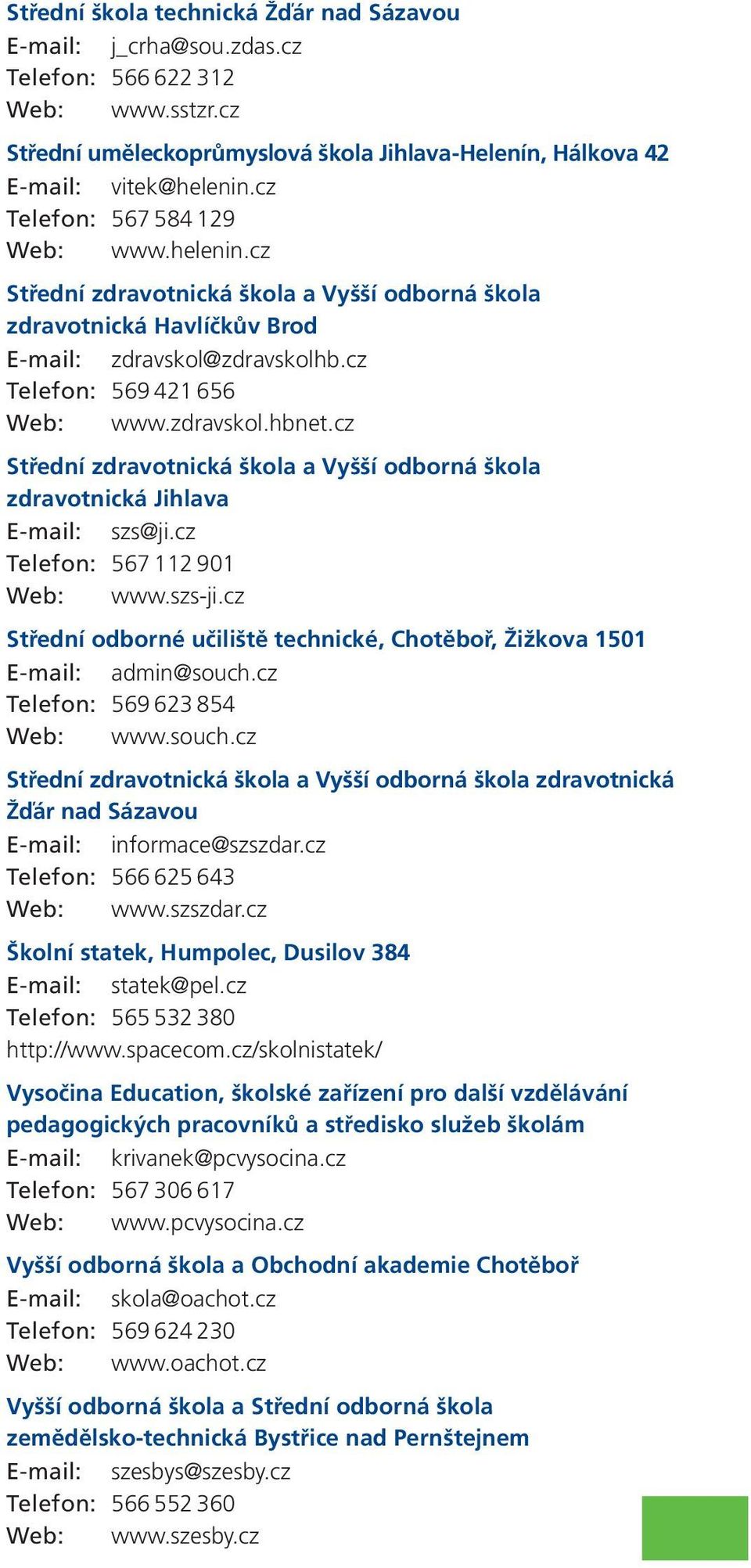 cz Střední zdravotnická škola a Vyšší odborná škola zdravotnická Jihlava E-mail: szs@ji.cz Telefon: 567 112 901 Web: www.szs-ji.