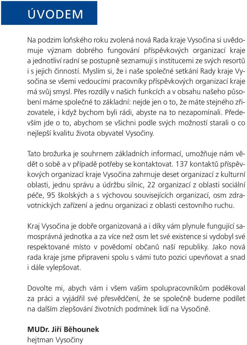 Přes rozdíly v našich funkcích a v obsahu našeho působení máme společné to základní: nejde jen o to, že máte stejného zřizovatele, i když bychom byli rádi, abyste na to nezapomínali.