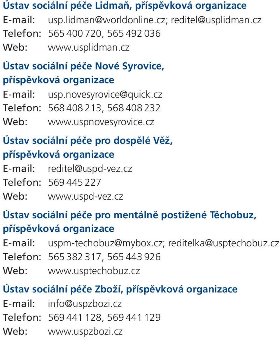 cz Telefon: 569 445 227 Web: www.uspd-vez.cz Ústav sociální péče pro mentálně postižené Těchobuz, příspěvková organizace E-mail: uspm-techobuz@mybox.cz; reditelka@usptechobuz.