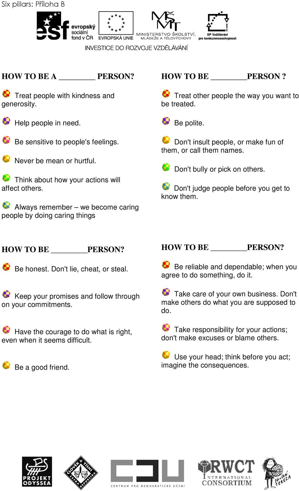 Don't insult people, or make fun of them, or call them names. Don't bully or pick on others. Don't judge people before you get to know them. HOW TO BE PERSON? Be honest. Don't lie, cheat, or steal.