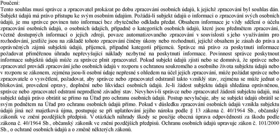 Obsahem informace je vždy sdělení o účelu zpracování osobních údajů, o osobních údajích, případně o kategoriích osobních údajů, které jsou předmětem zpracování, včetně dostupných informací o jejich