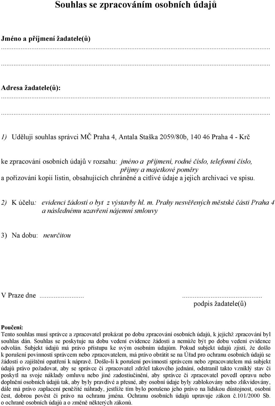 2) K účelu: evidenci žádostí o byt z výstavby hl. m. Prahy nesvěřených městské části Praha 4 a následnému uzavření nájemní smlouvy 3) Na dobu: neurčitou V Praze dne.