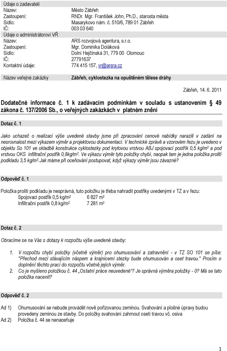 Dominika Doláková Sídlo: Dolní Hejčínská 31, 779 00 Olomouc IČ: 27791637 Kontaktní údaje: 774 415 157, vr@arsra.cz Název veřejné zakázky Zábřeh, cyklostezka na opuštěném tělese dráhy Zábřeh, 14. 6.