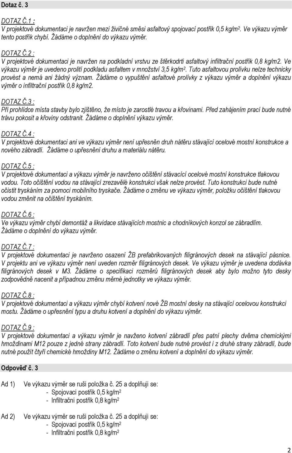 Žádáme o vypuštění asfaltové prolívky z výkazu výměr a doplnění výkazu výměr o infiltrační postřik 0,8 kg/m2. DOTAZ Č.