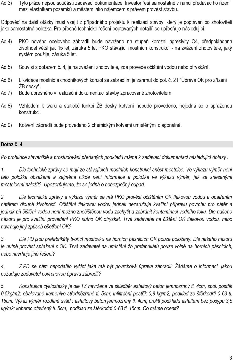 Pro přesné technické řešení poptávaných detailů se upřesňuje následující: Ad 6) Ad 7) Ad 8) Ad 9) PKO nového ocelového zábradlí bude navrženo na stupeň korozní agresivity C4, předpokládaná životnost