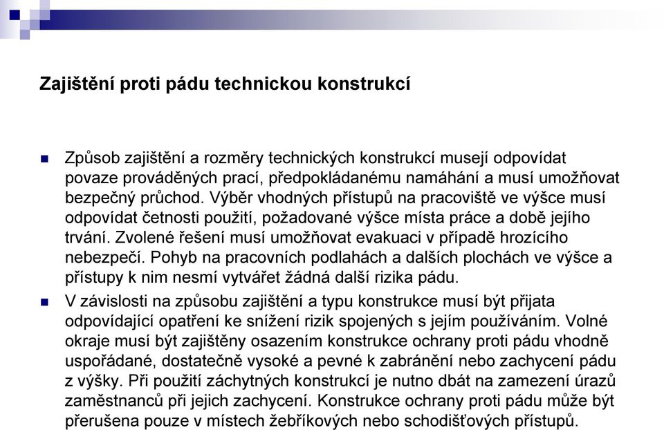 Pohyb na pracovních podlahách a dalších plochách ve výšce a přístupy k nim nesmí vytvářet žádná další rizika pádu.