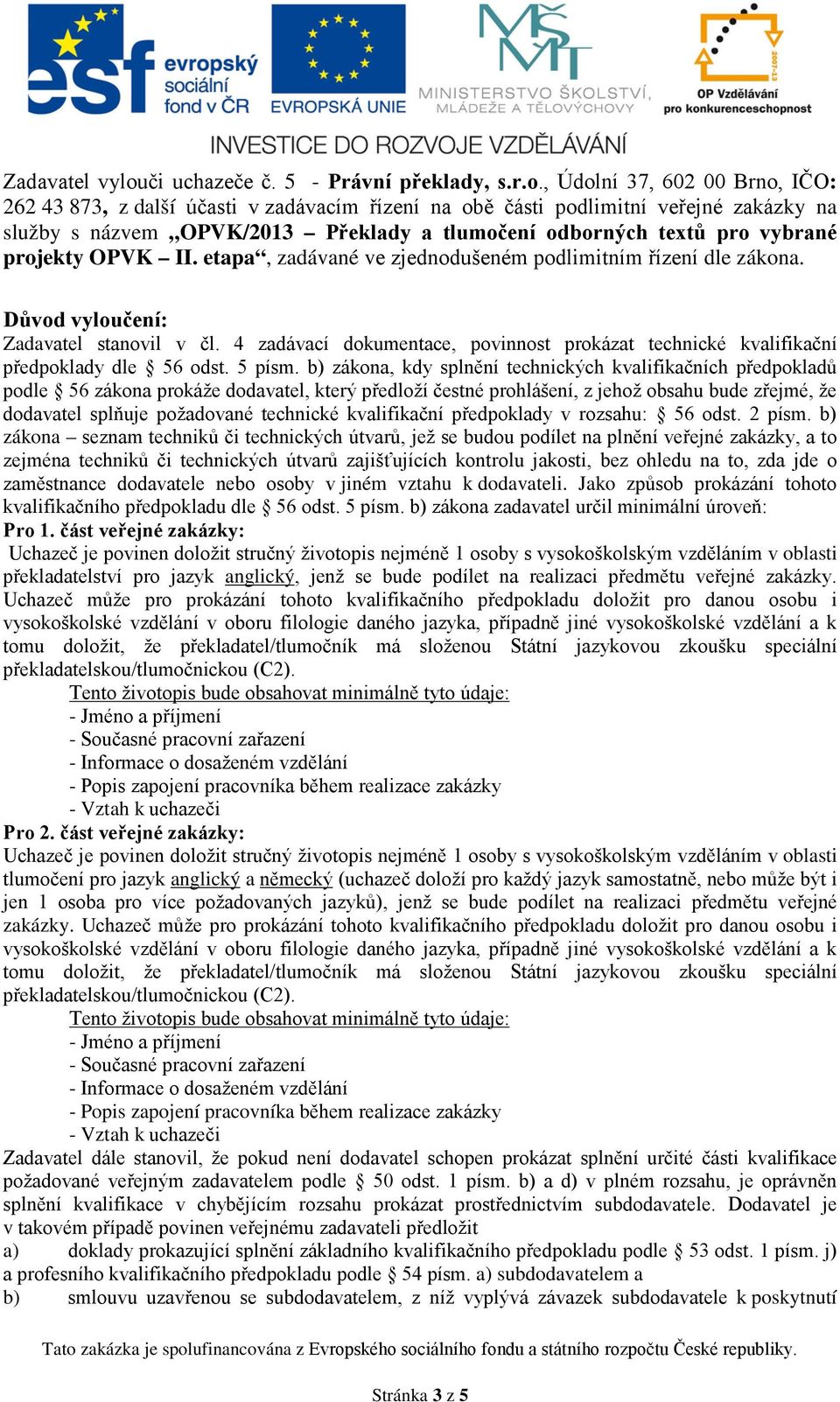 , Údolní 37, 602 00 Brno, IČO: 262 43 873, z další účasti v zadávacím řízení na obě části podlimitní veřejné zakázky na služby s názvem OPVK/2013 Překlady a tlumočení odborných textů pro vybrané